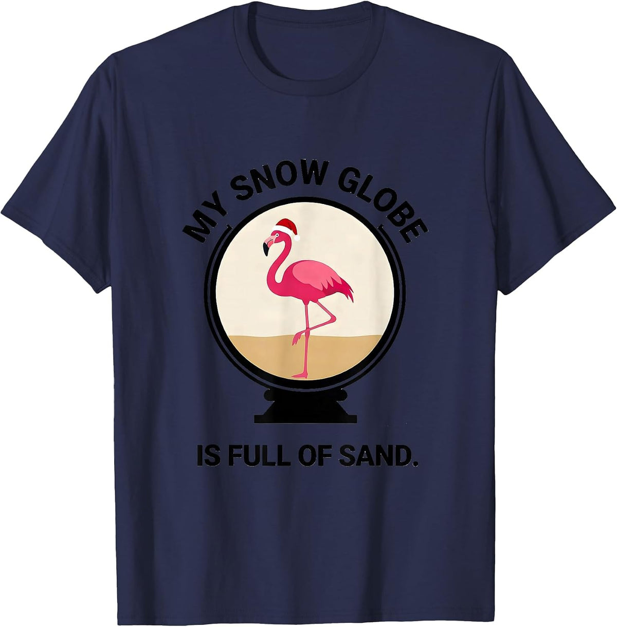 My Snow Globe Is Full Of Sand Whimsical Pink Flamingo T-Shirt - Navy Blue