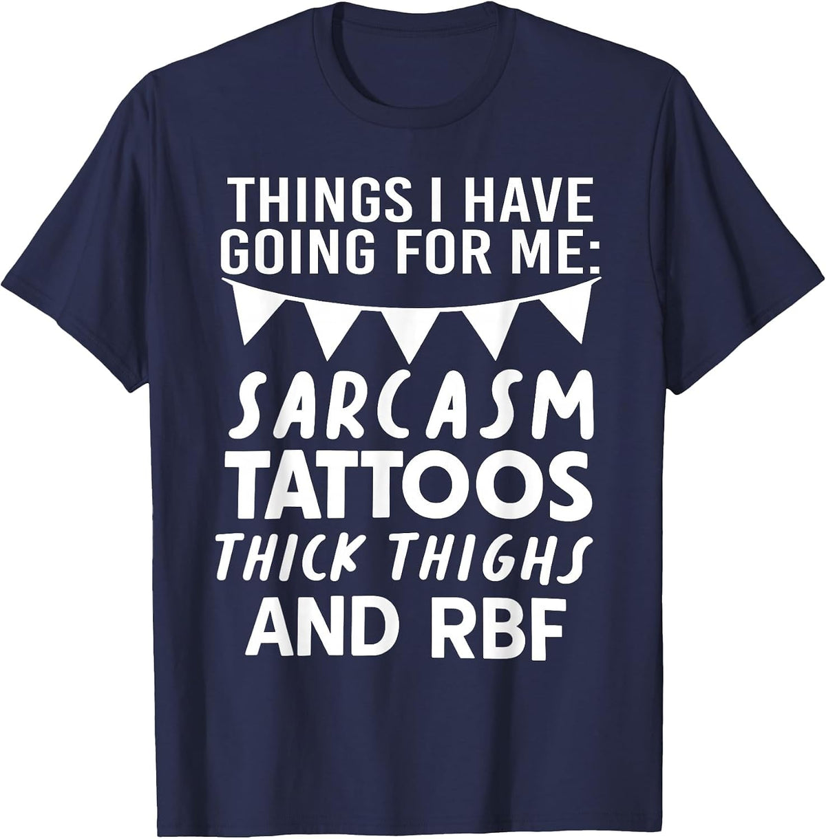 Things I Have Going for Me Sarcasm Tattoos Thick Thighs T-Shirt - Navy Blue