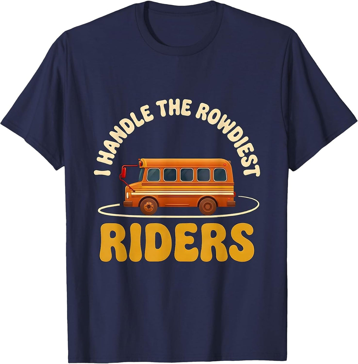 Men's I Handle The Rowdiest Riders Funny School Bus Driver T-Shirt - Navy Blue