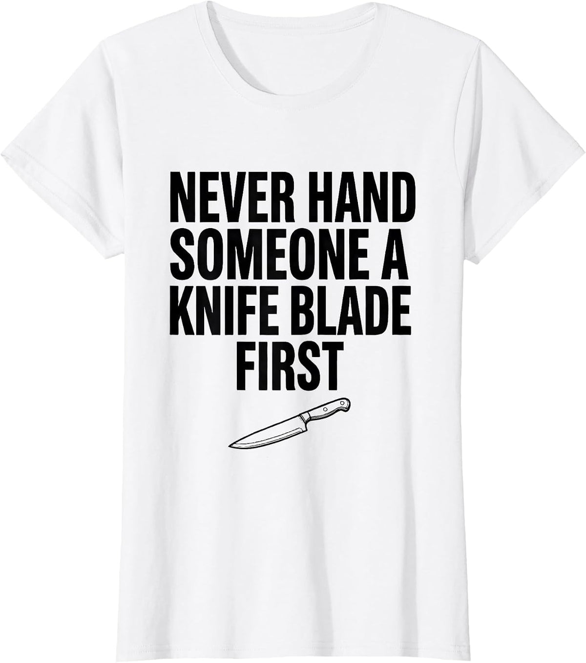 Never Hand Someone A Knife Blade First Funny Chef Kitchen T-Shirt - White