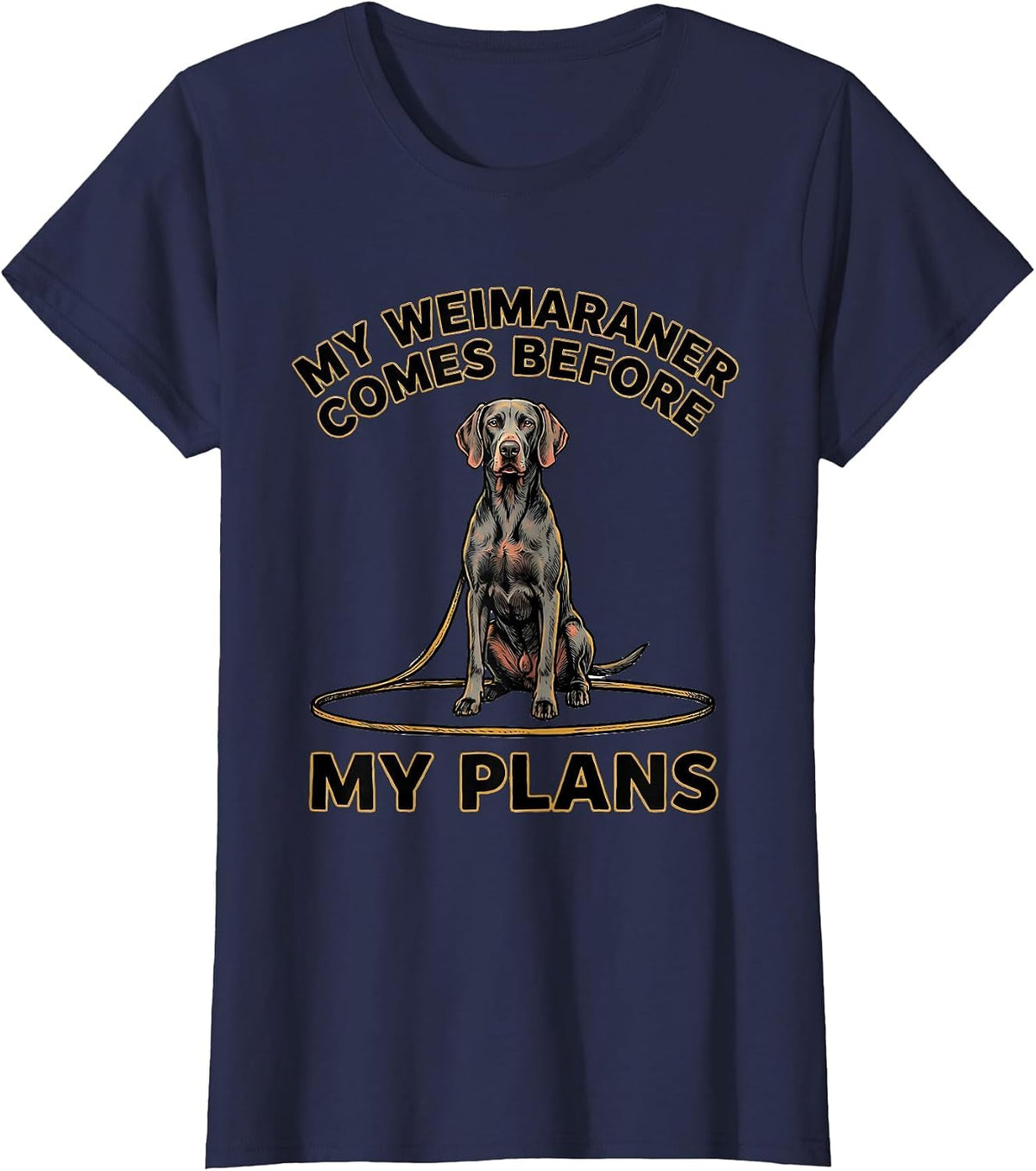 Women's My Weimaraner Comes Before My Plans Funny Dog Lover Gift T-Shirt - Navy Blue
