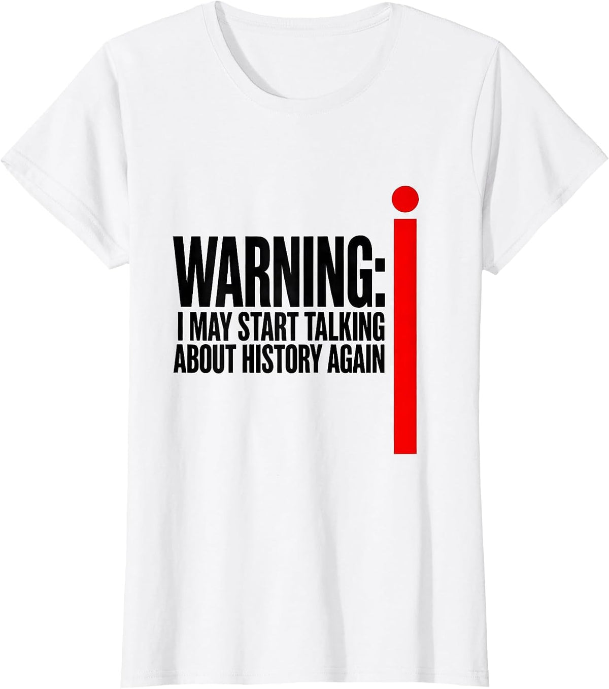 Warning: I May Start Talking About History Again History T-Shirt - White