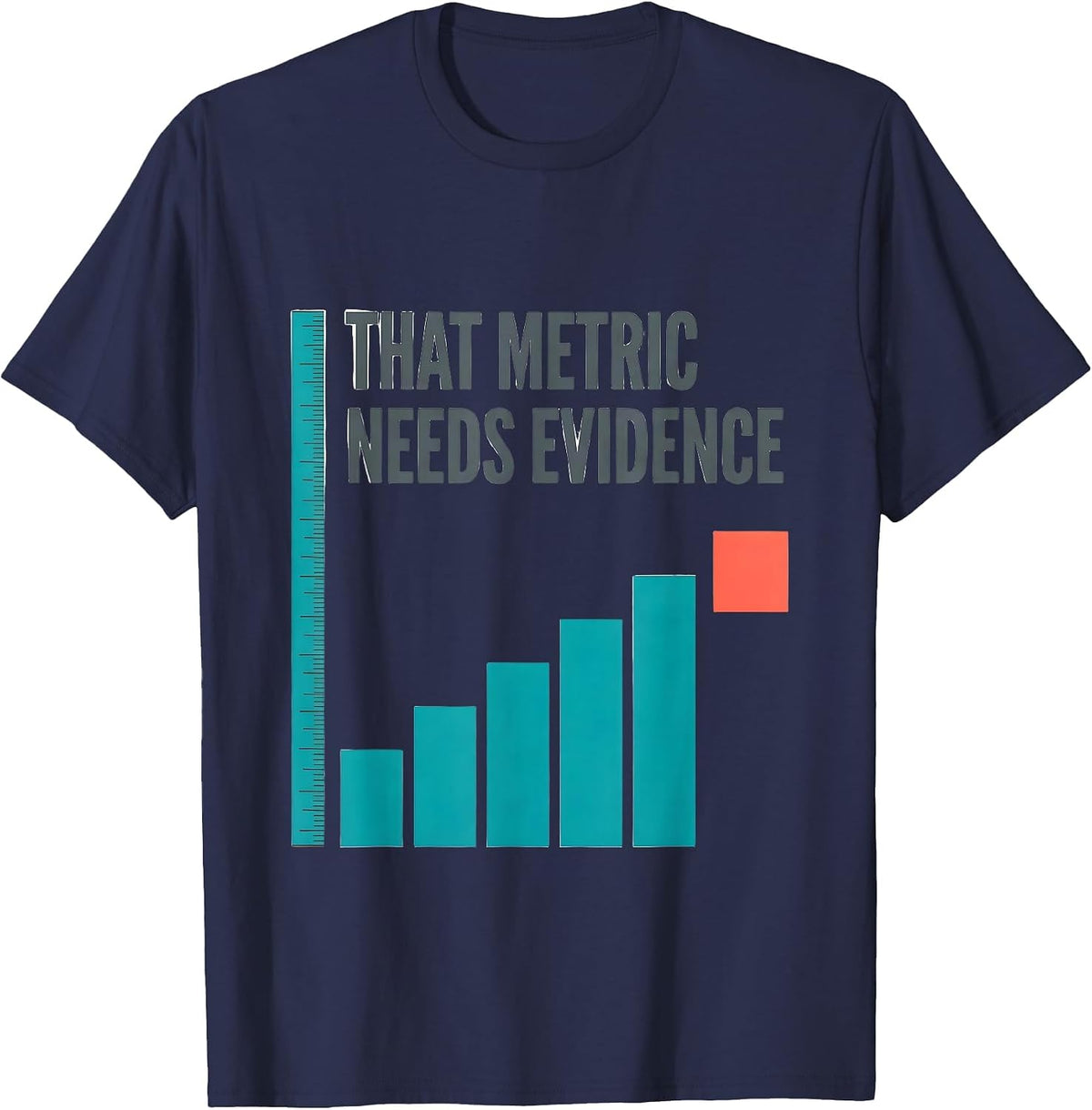 Men's That Metric Needs Evidence Data Analyst Data Scientist Gift T-Shirt - Navy Blue