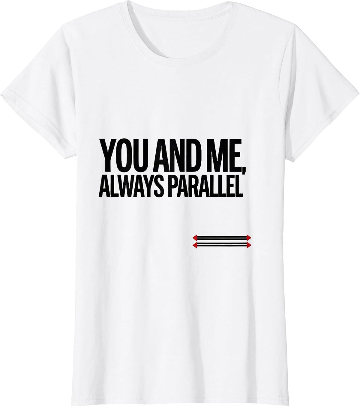 You And Me, Always Parallel Funny Teacher Valentine Humor T-Shirt - White