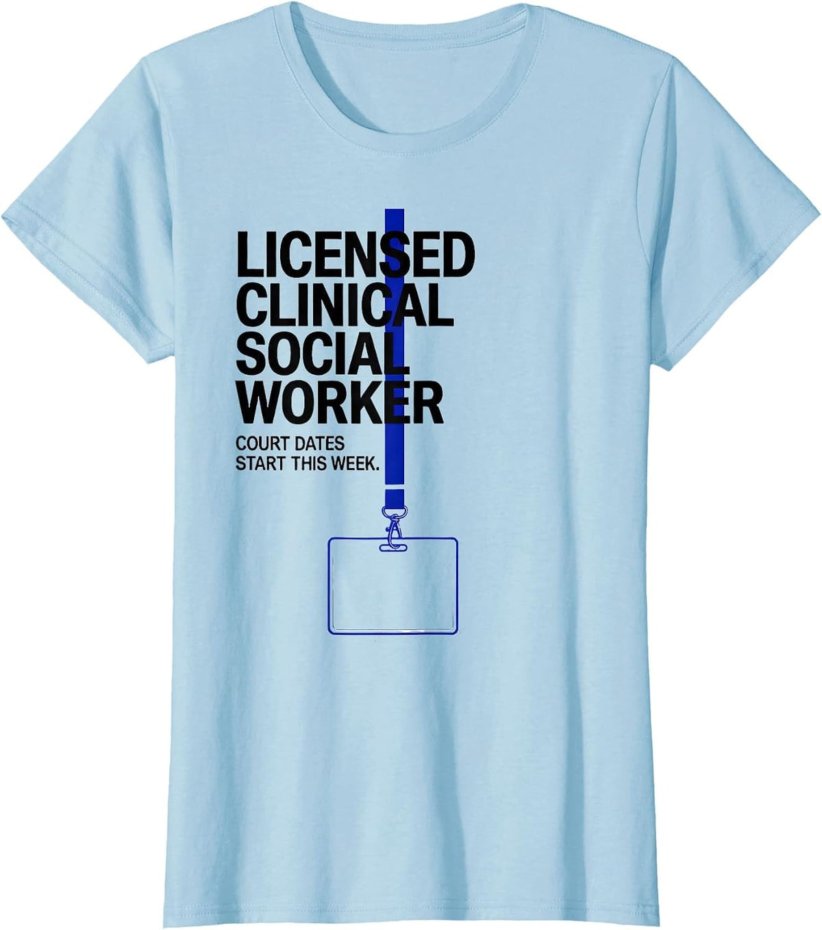 Licensed Clinical Social Worker, Court Dates Start This Week T-Shirt - Baby Blue
