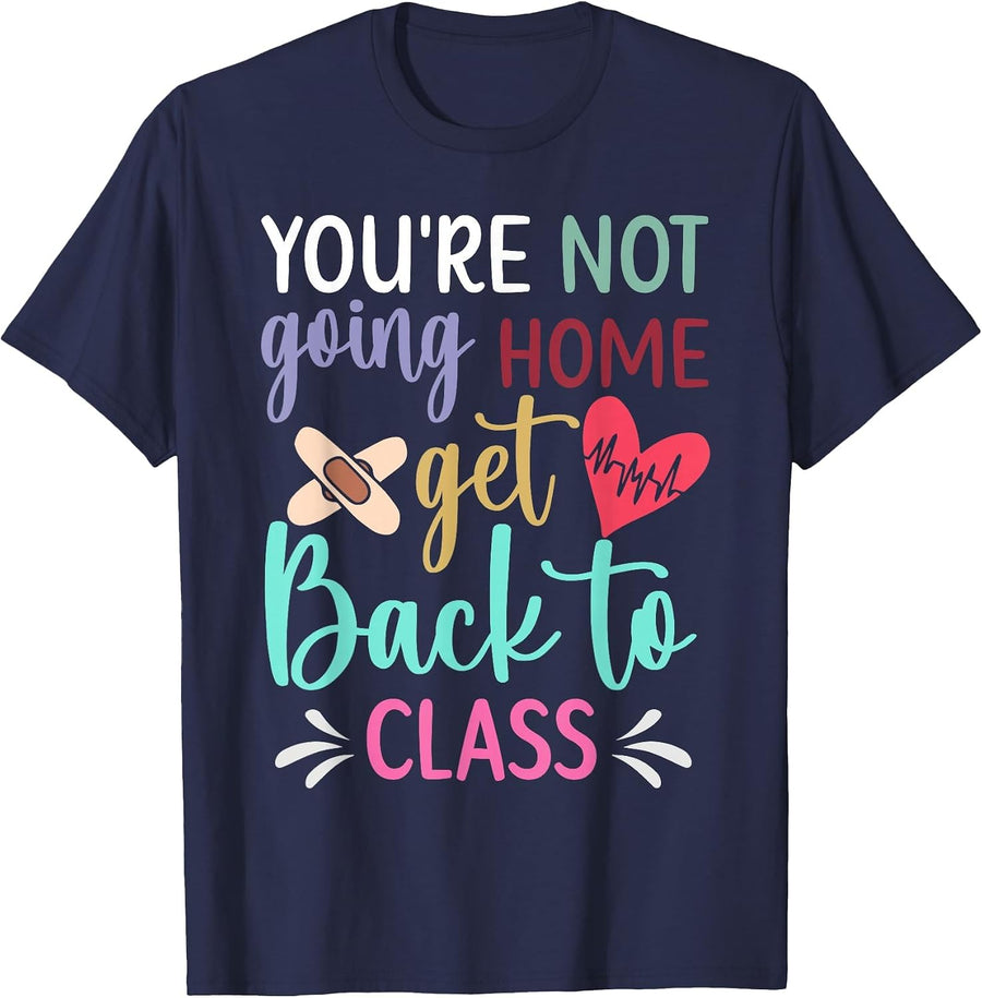 You're Not Going Home Get Back to Class School Nurse T-Shirt - Navy Blue