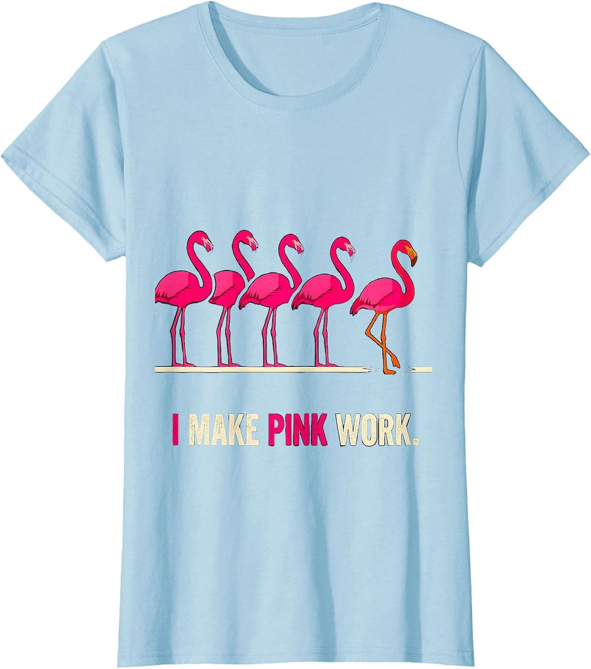 Women's I Make Pink Work Funny Pink Flamingo Bird Lover Novelty T-Shirt - Baby Blue