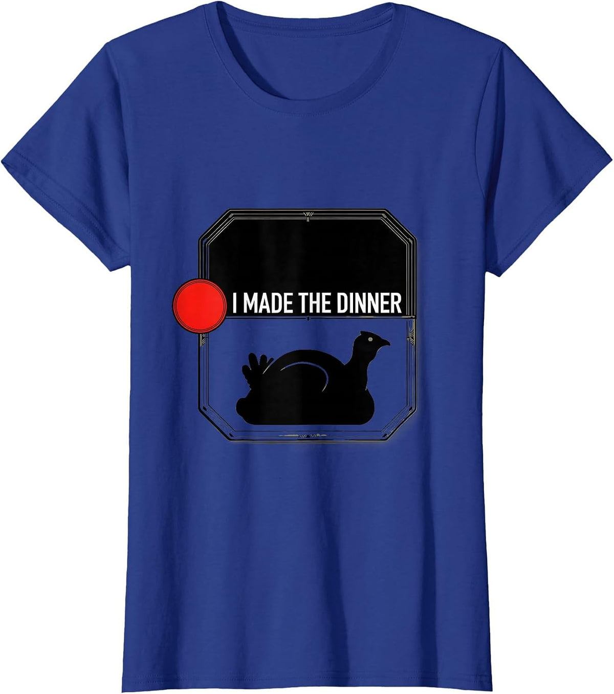Women's I Made The Dinner Funny Home Cook Thanksgiving Humor T-Shirt - Royal Blue