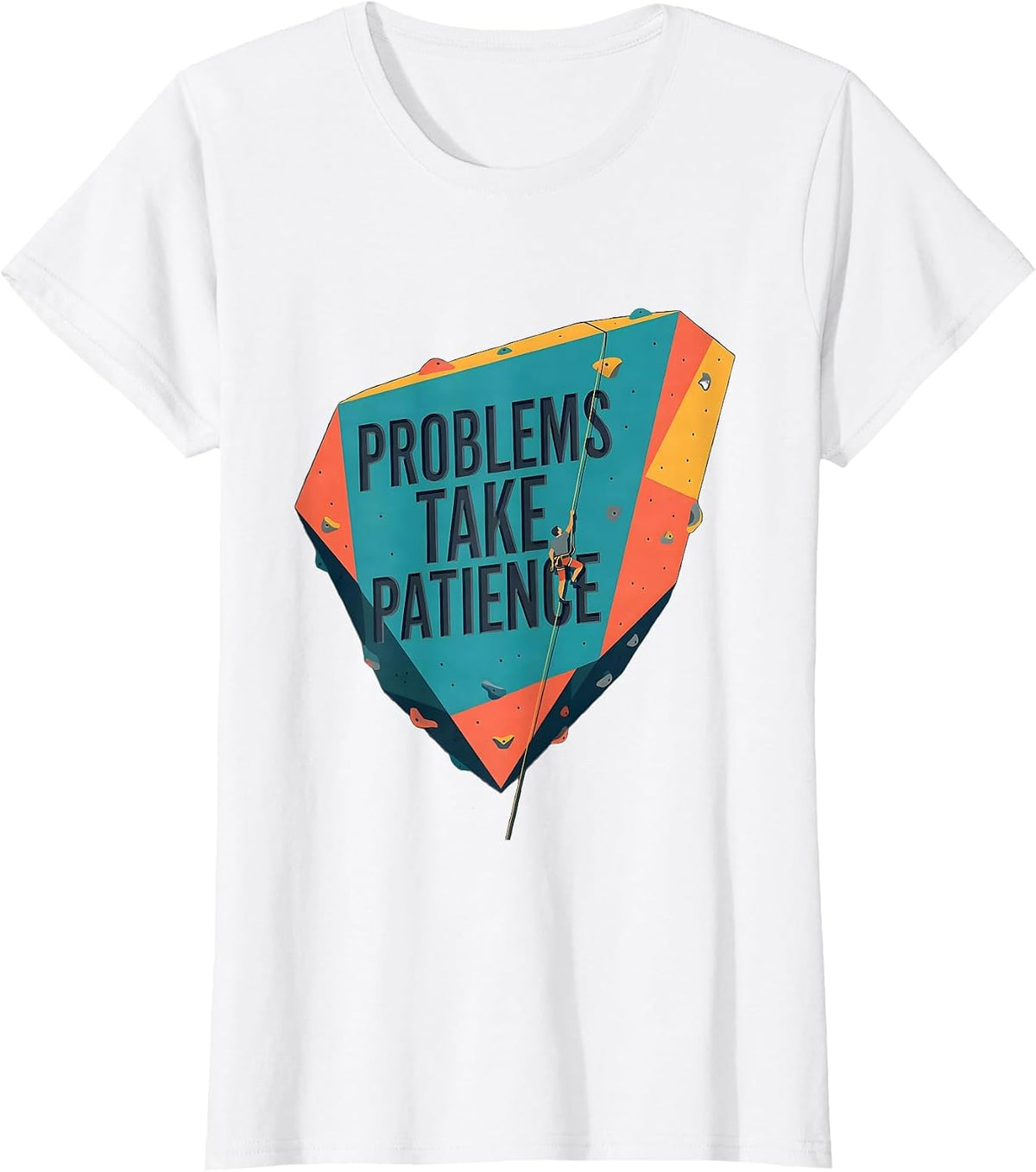 Problems Take Patience Funny Rock Climbing Bouldering T-Shirt - White