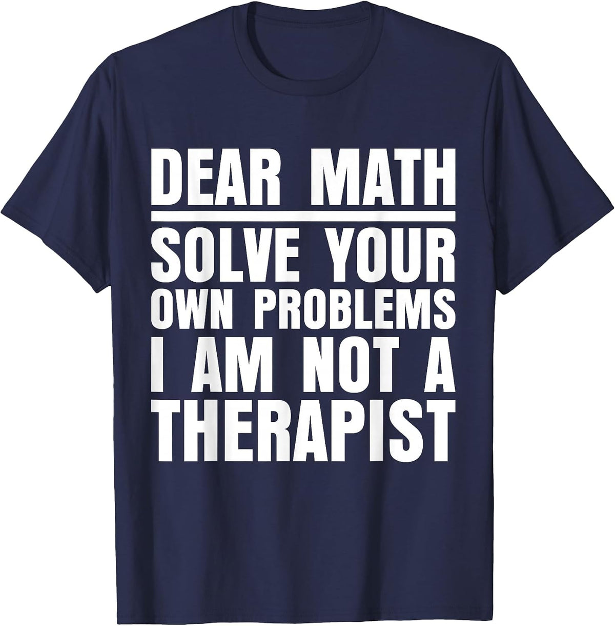 Dear Math Solve Your Own Problems Funny Sarcastic T-Shirt - Navy Blue