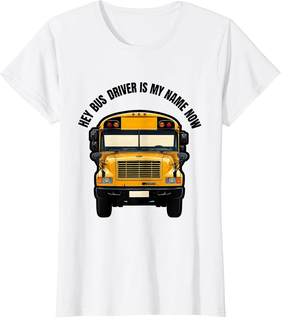 Women's Hey Bus Driver Is My Name Now Funny School Bus Driver Gift T-Shirt - White