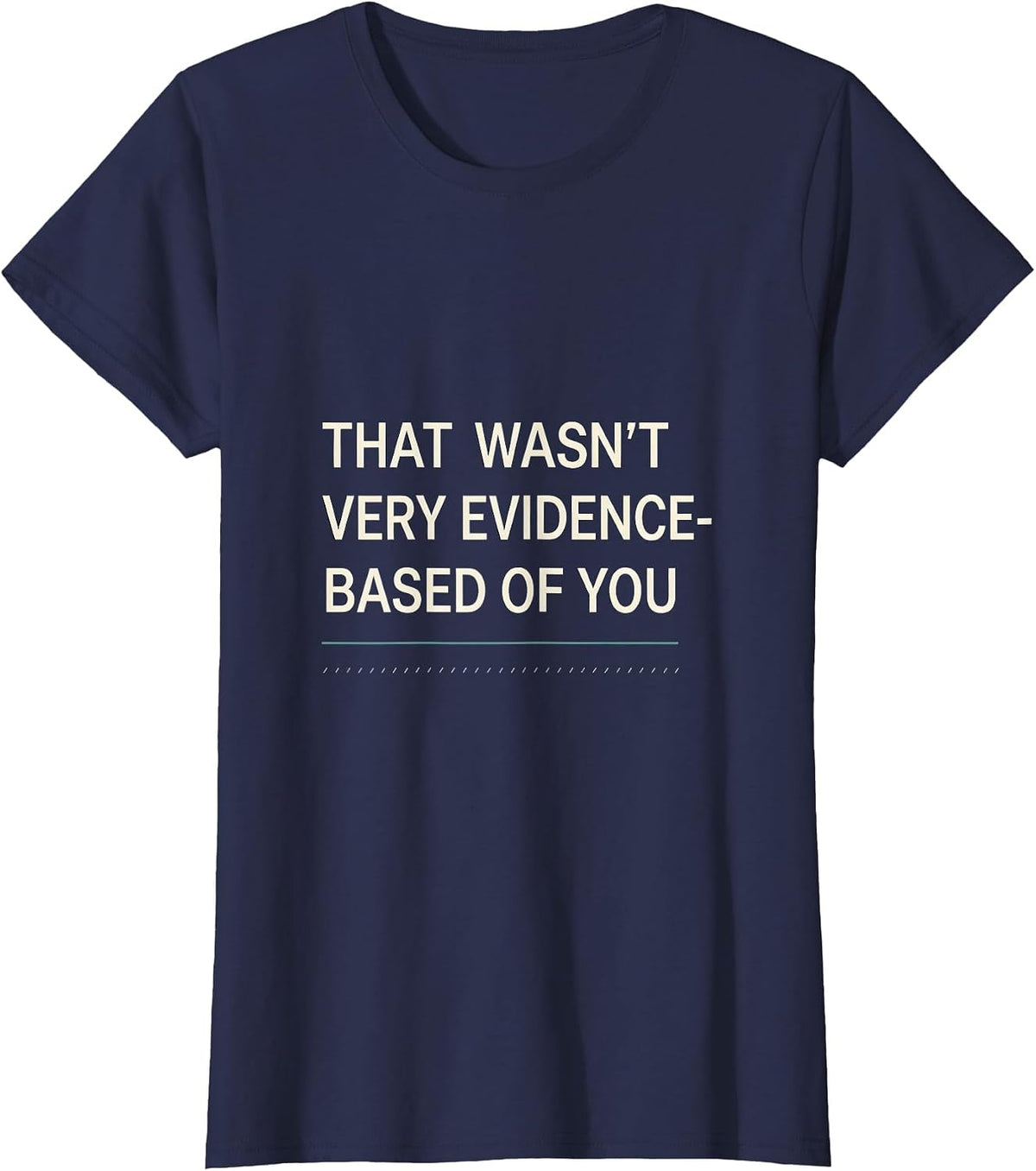 Women's That Wasn't Very Evidence-Based Of You Funny Data Analyst T-Shirt - Navy Blue
