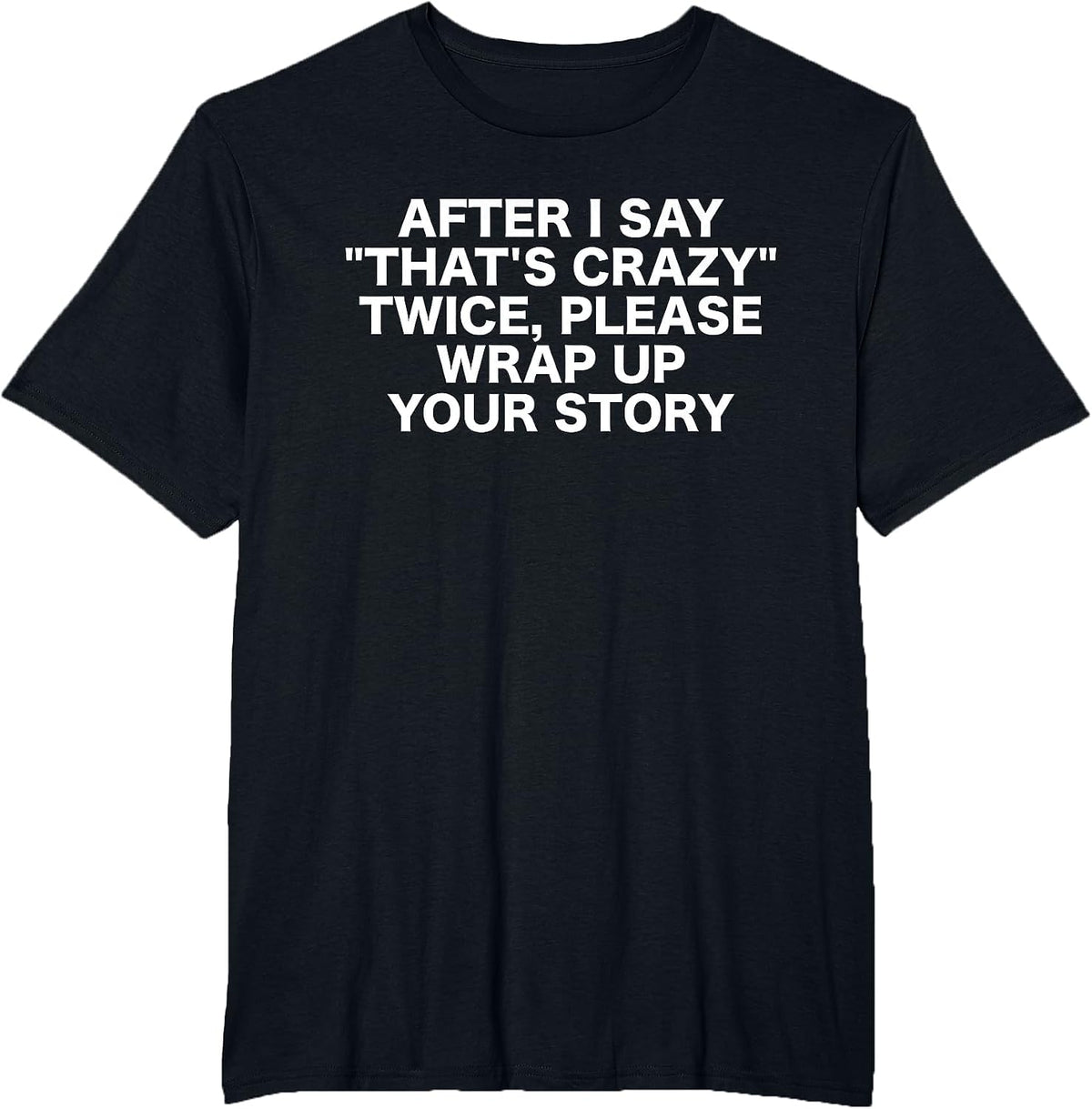 After I Say That's Crazy Twice - Sarcastic Funny Statement T-Shirt - Black