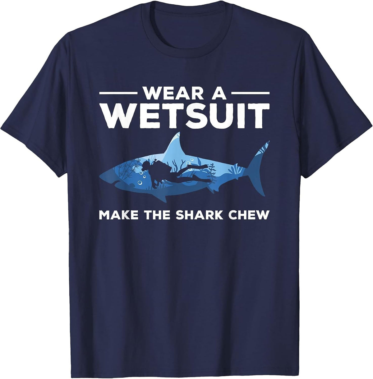 Wear A Wetsuit Make The Shark Chew Scuba Diving Diver T-Shirt - Navy Blue