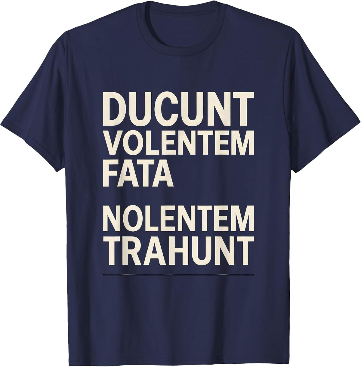 DUCUNT VOLENTEM FATA, NOLENTEM TRAHUNT Stoic Philosophy T-Shirt - Navy Blue