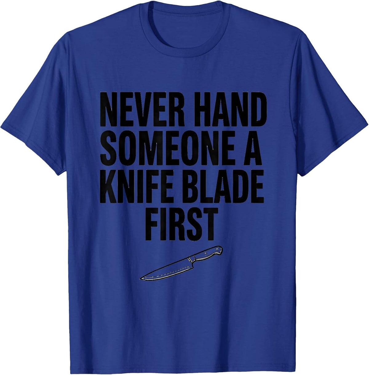 Never Hand Someone A Knife Blade First Funny Chef Kitchen T-Shirt - Royal Blue