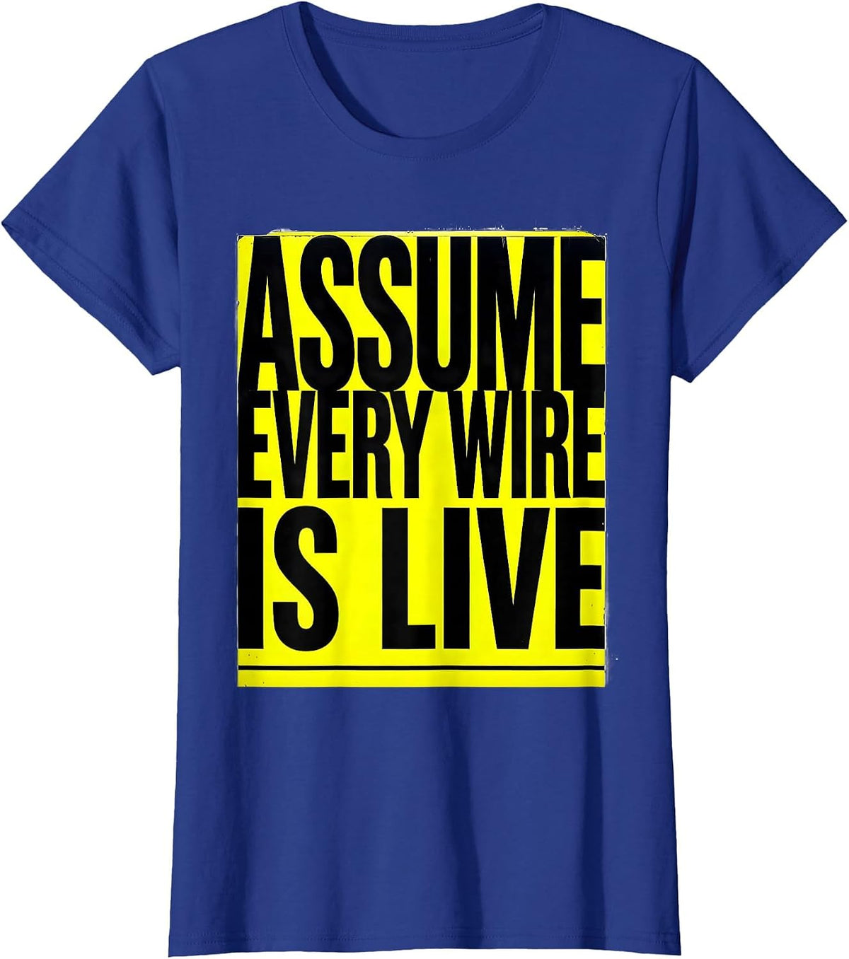 Women's Assume Every Wire Is Live Funny Electrician Sarcastic Gift T-Shirt - Royal Blue