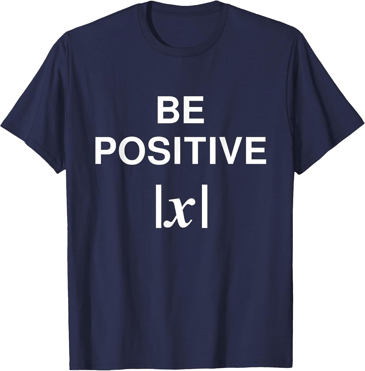 BE Positive Funny Math Pun Absolute Value Mathematician T-Shirt - Navy Blue
