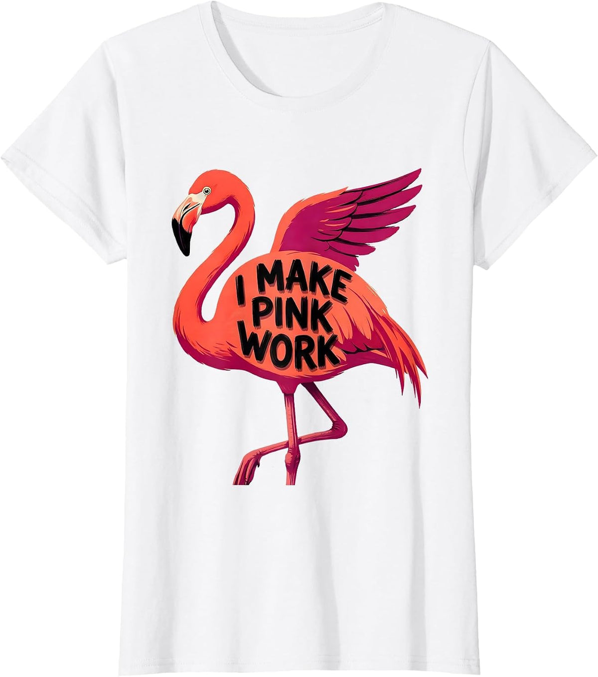 I Make Pink Work Funny Flamingo Animal Humor Bird Lover T-Shirt - White