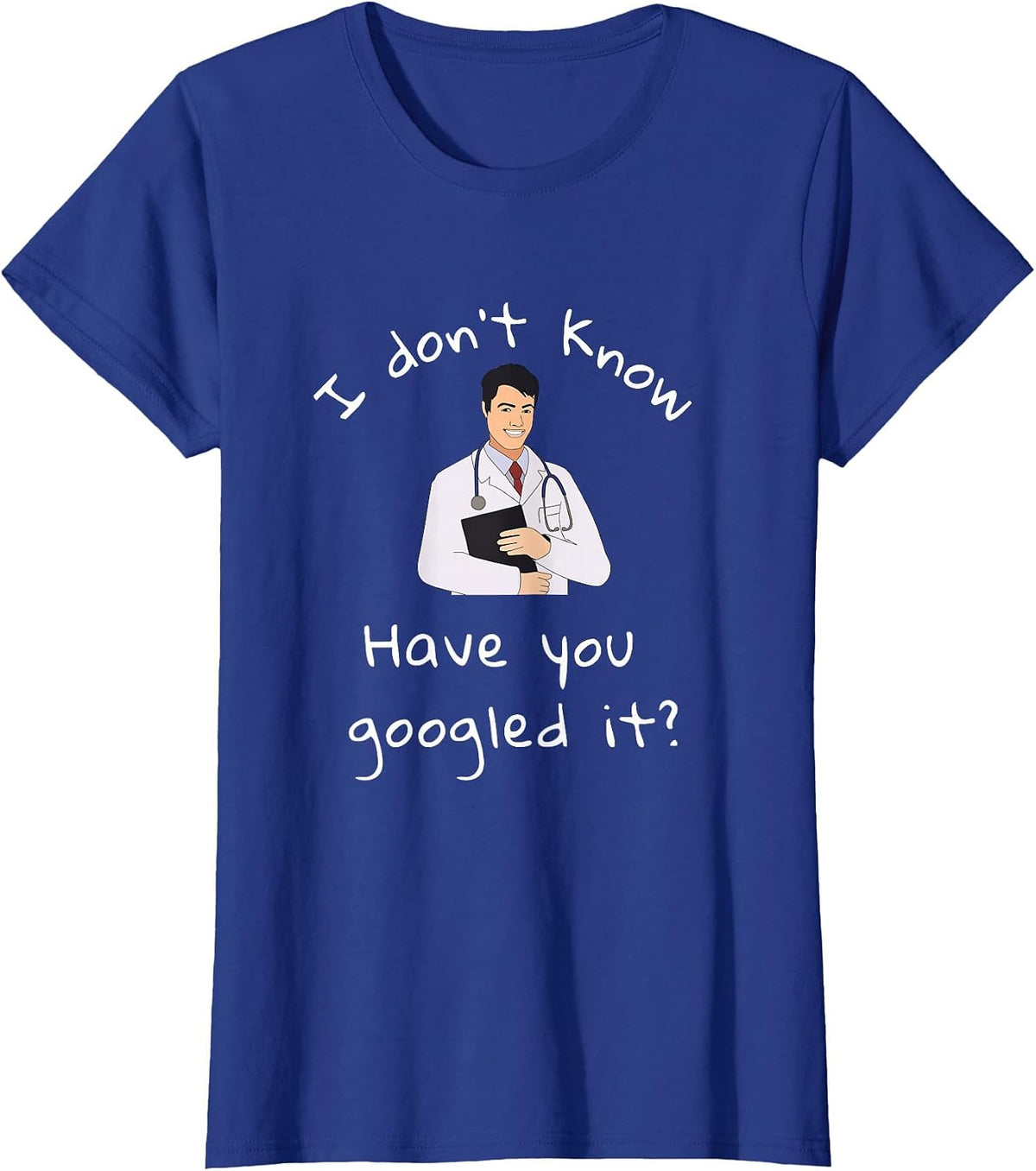 I Don't Know Have You Googled It Funny Doctor MD T-Shirt - Royal Blue