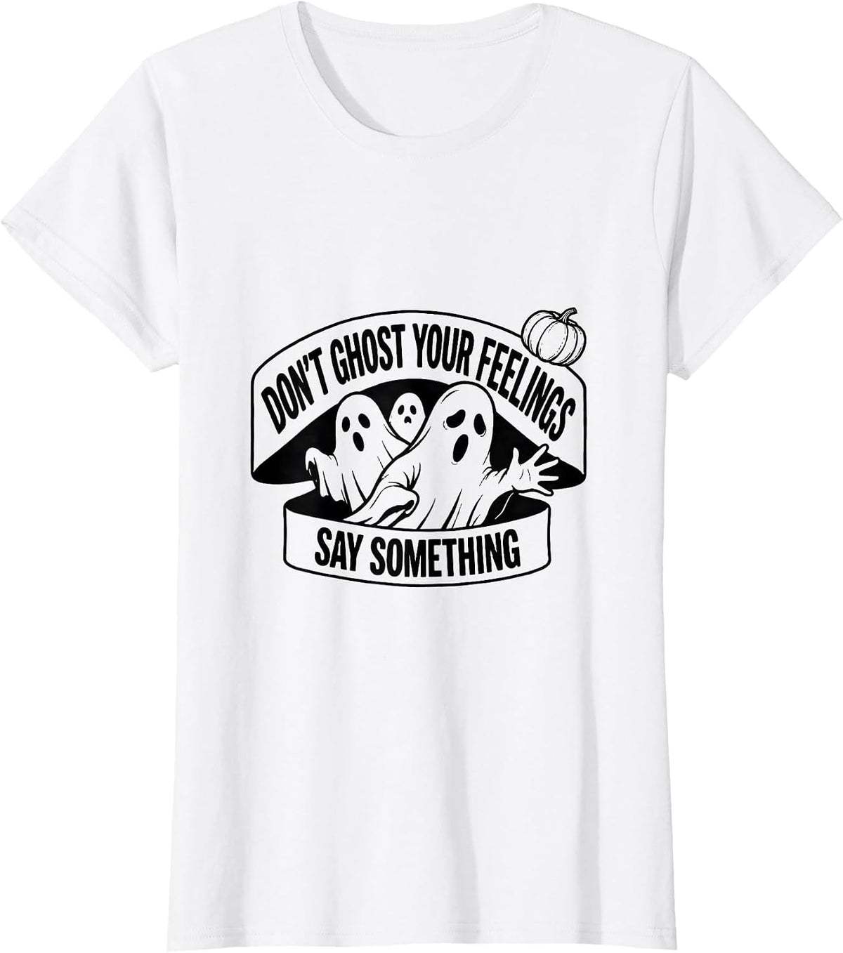 Women's Don't Ghost Your Feelings, Say Something Halloween T-Shirt - White