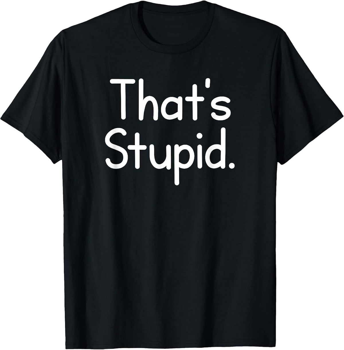 That's Stupid, Funny, Jokes, Sarcastic Sayings T-Shirt - Black