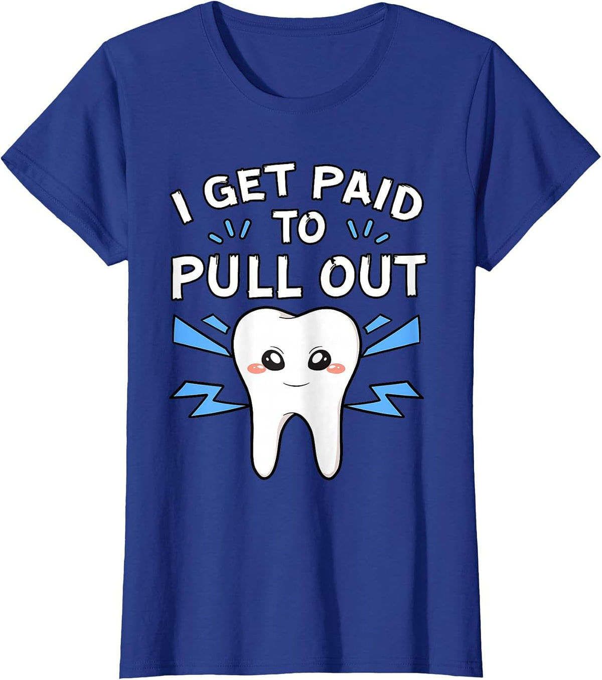 I Get Paid to Pull Out Dentist Dental Surgeon Mouth Doctor T-Shirt - Royal Blue