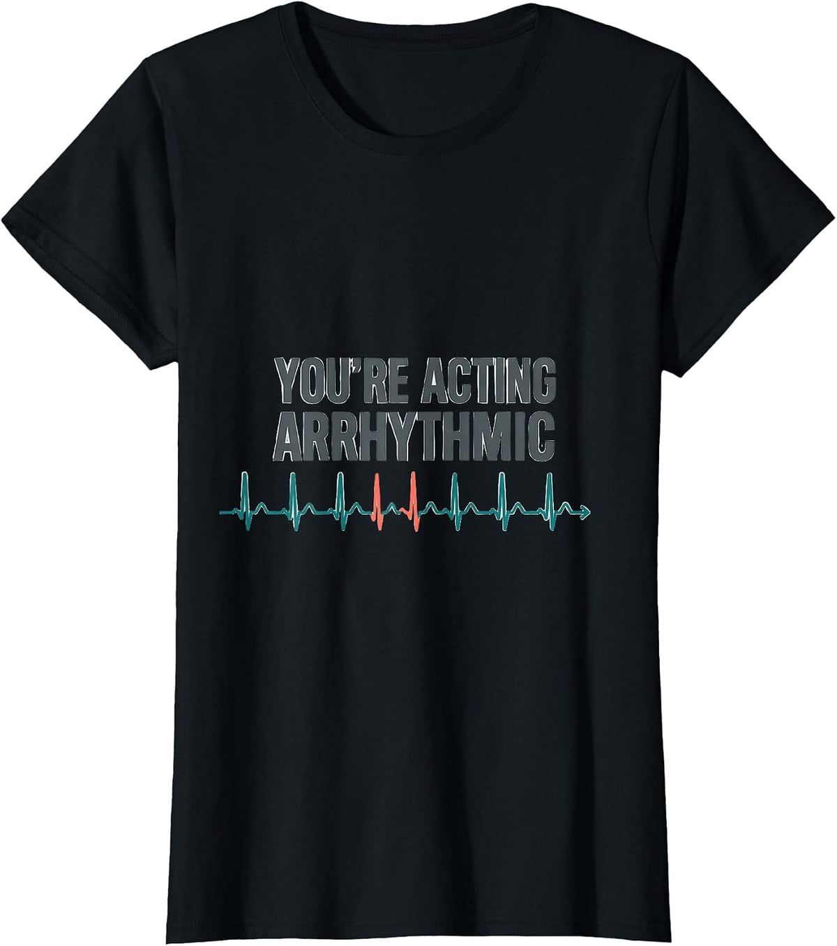 You're Acting Arrhythmic Funny Cardiac Tech EKG Nurse Humor T-Shirt - Black
