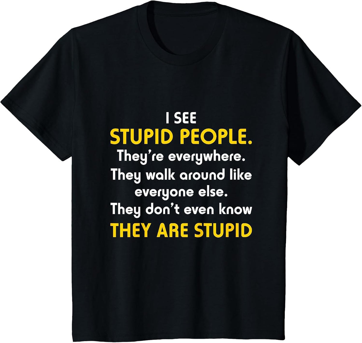 I See Stupid People They're Everywhere T Shirt T-Shirt - Black