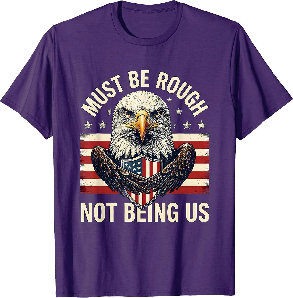 Men's Must Be Rough, Not Being Us Patriotic 4th of July Defiance T-Shirt - Purple