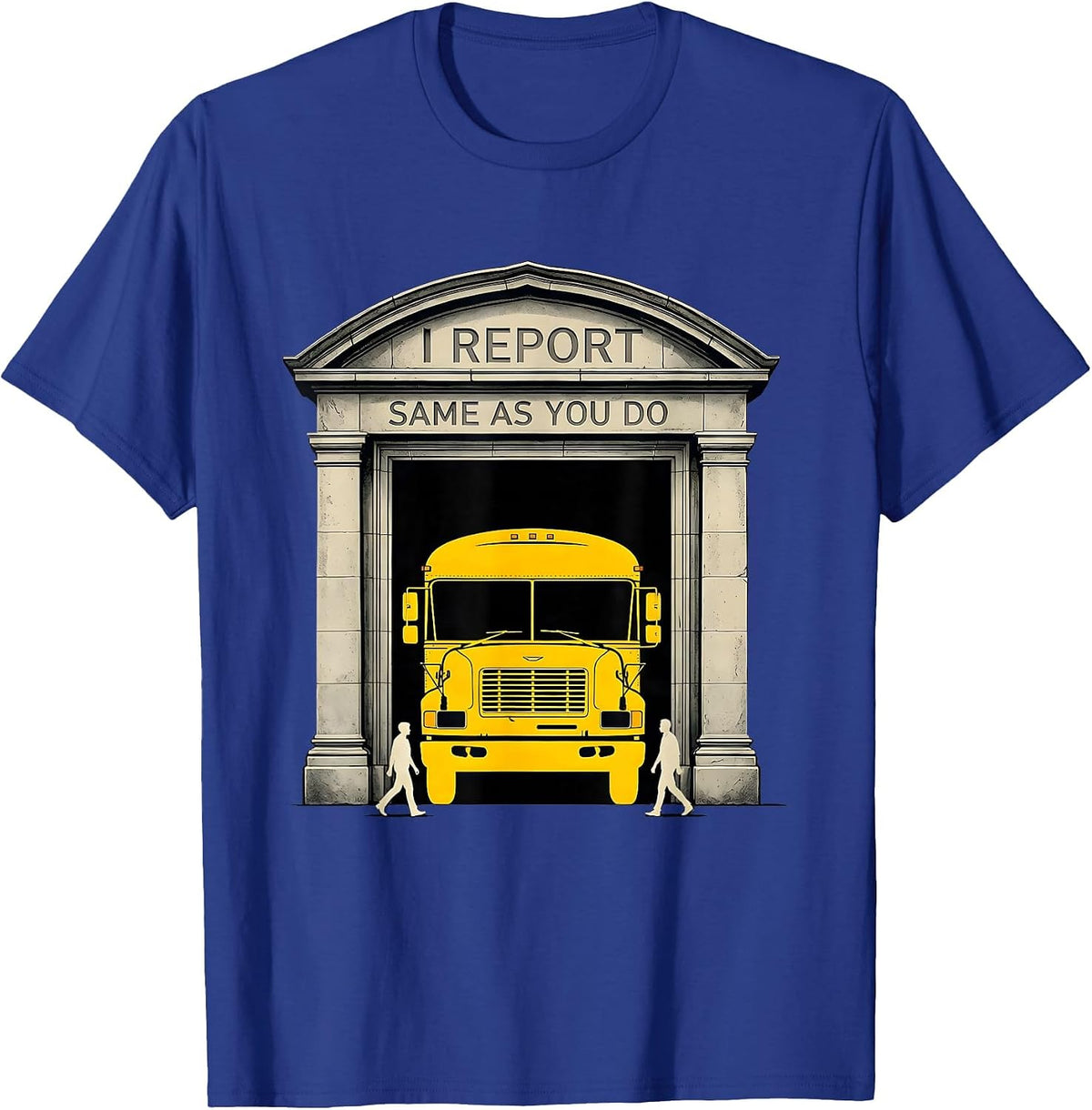 I Report Same As You Do Funny School Bus Driver T-Shirt - Royal Blue