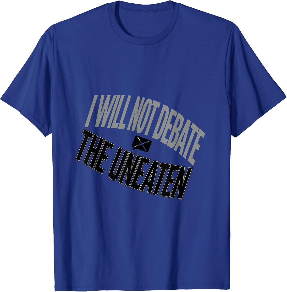 I Will Not Debate The Uneaten Funny Sarcastic Humor T-Shirt - Royal Blue