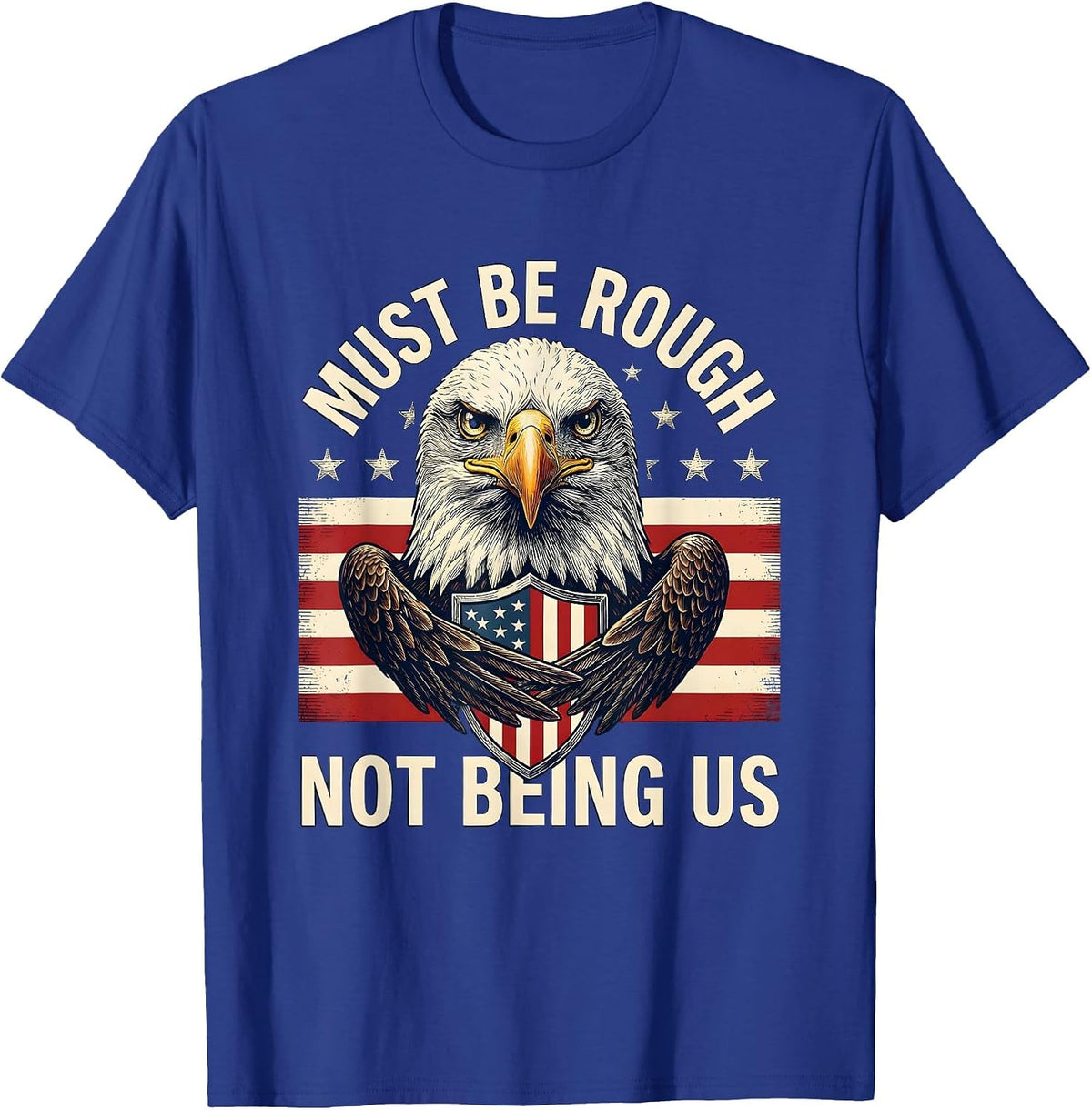 Men's Must Be Rough, Not Being Us Patriotic 4th of July Defiance T-Shirt - Royal Blue