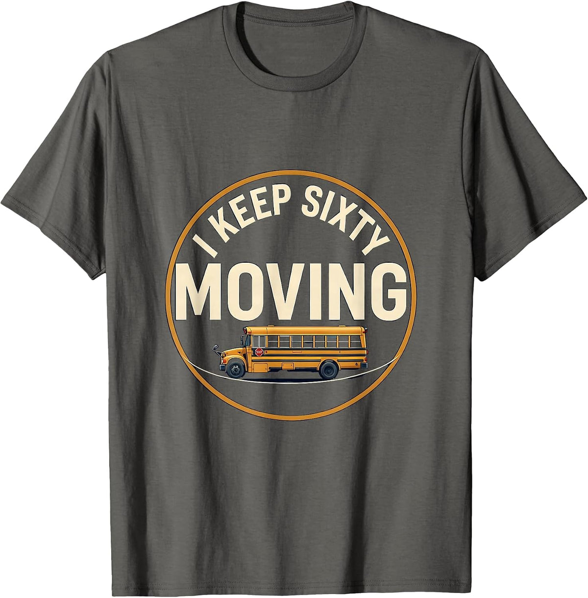 Men's I Keep Sixty Moving Funny School Bus Driver Appreciation T-Shirt - Asphalt Grey