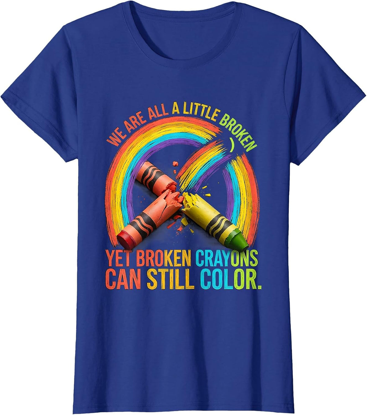 Women's We Are All A Little Broken Broken Crayons Still Color Mental T-Shirt - Royal Blue