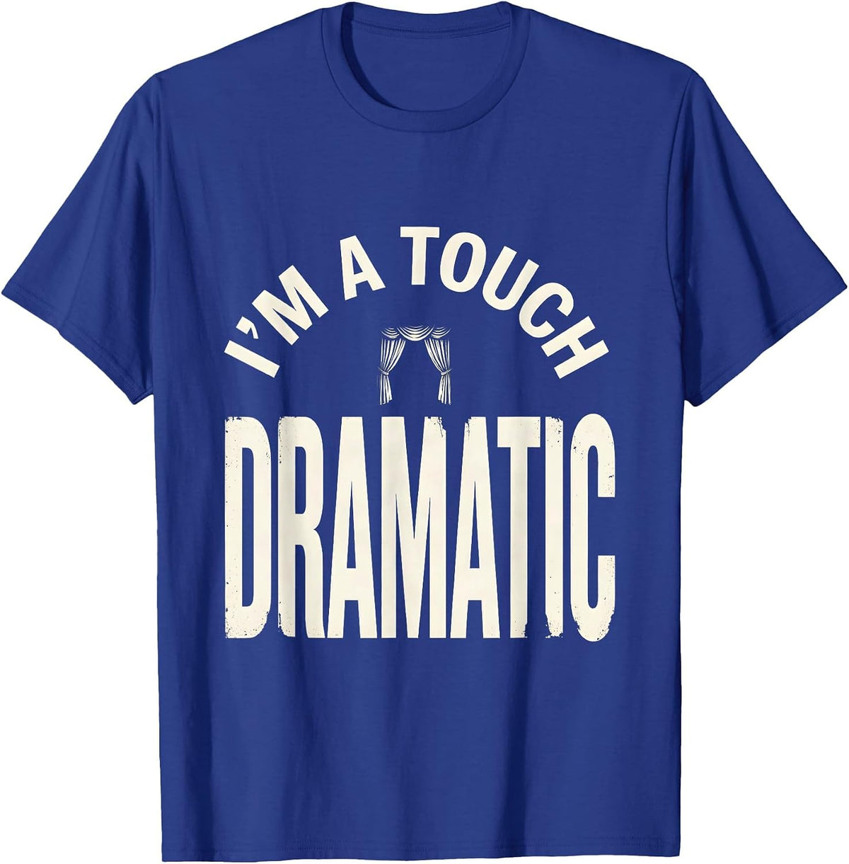 Men's I'm A Touch Dramatic Funny Drama Girl Queen Humor T-Shirt - Royal Blue