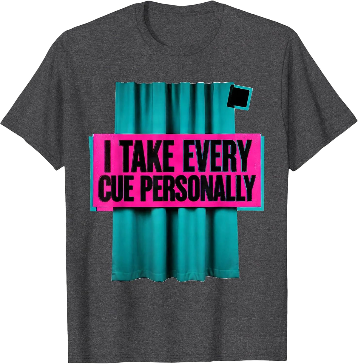 I Take Every Cue Personally Funny Theatre Kid Musical T-Shirt - Dark Heather Grey
