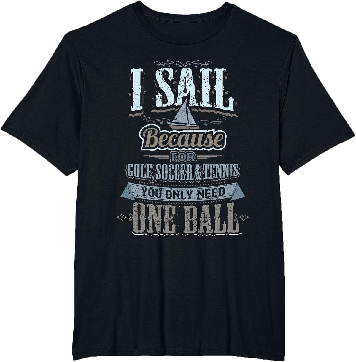 I Sail Because for Golf Soccer Tennis You Only Need One Ball T-Shirt - Black