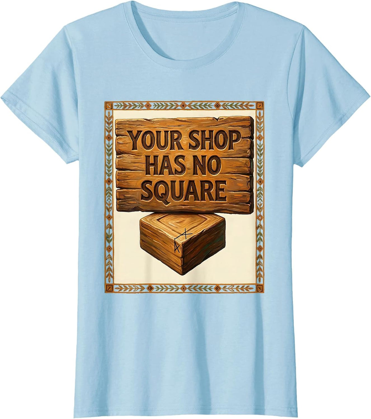 Your Shop Has No Square Funny Woodworker Carpenter T-Shirt - Baby Blue