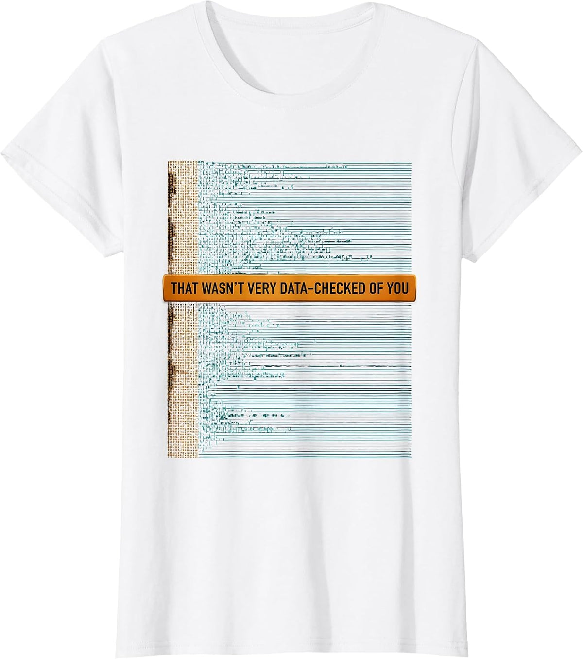 Women's That Wasn't Very Data-Checked Of You Funny Data Analyst Geek T-Shirt - White
