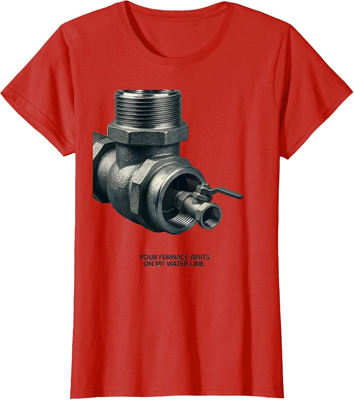Your Furnace Waits On My Water Line Funny Plumber Gift T-Shirt - Red