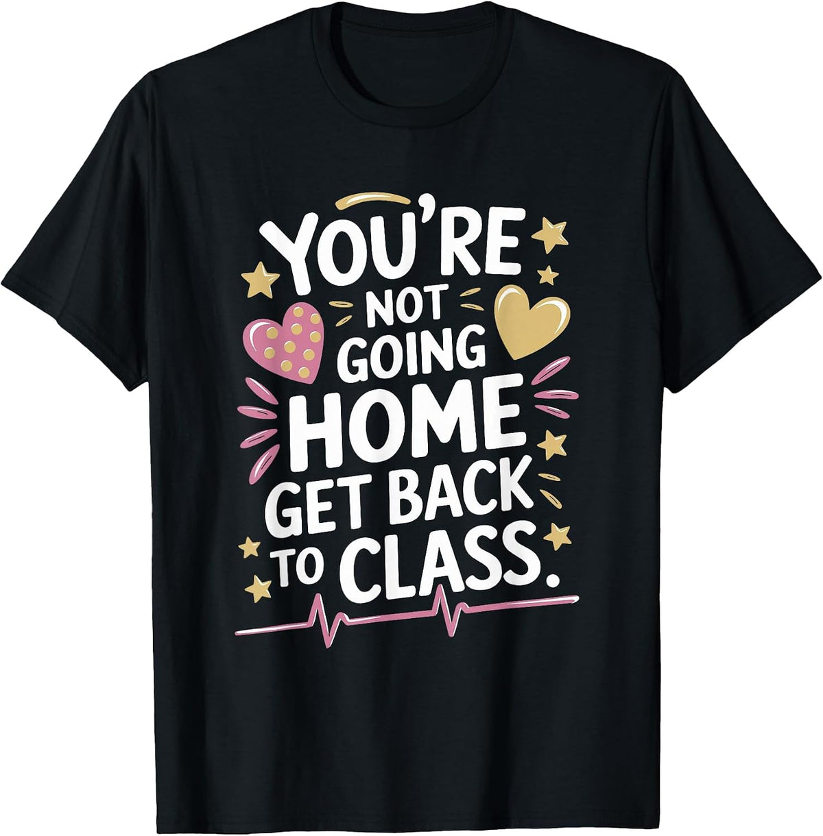 School Nursing You are Not Going Home Get Back to Class T-Shirt - Black