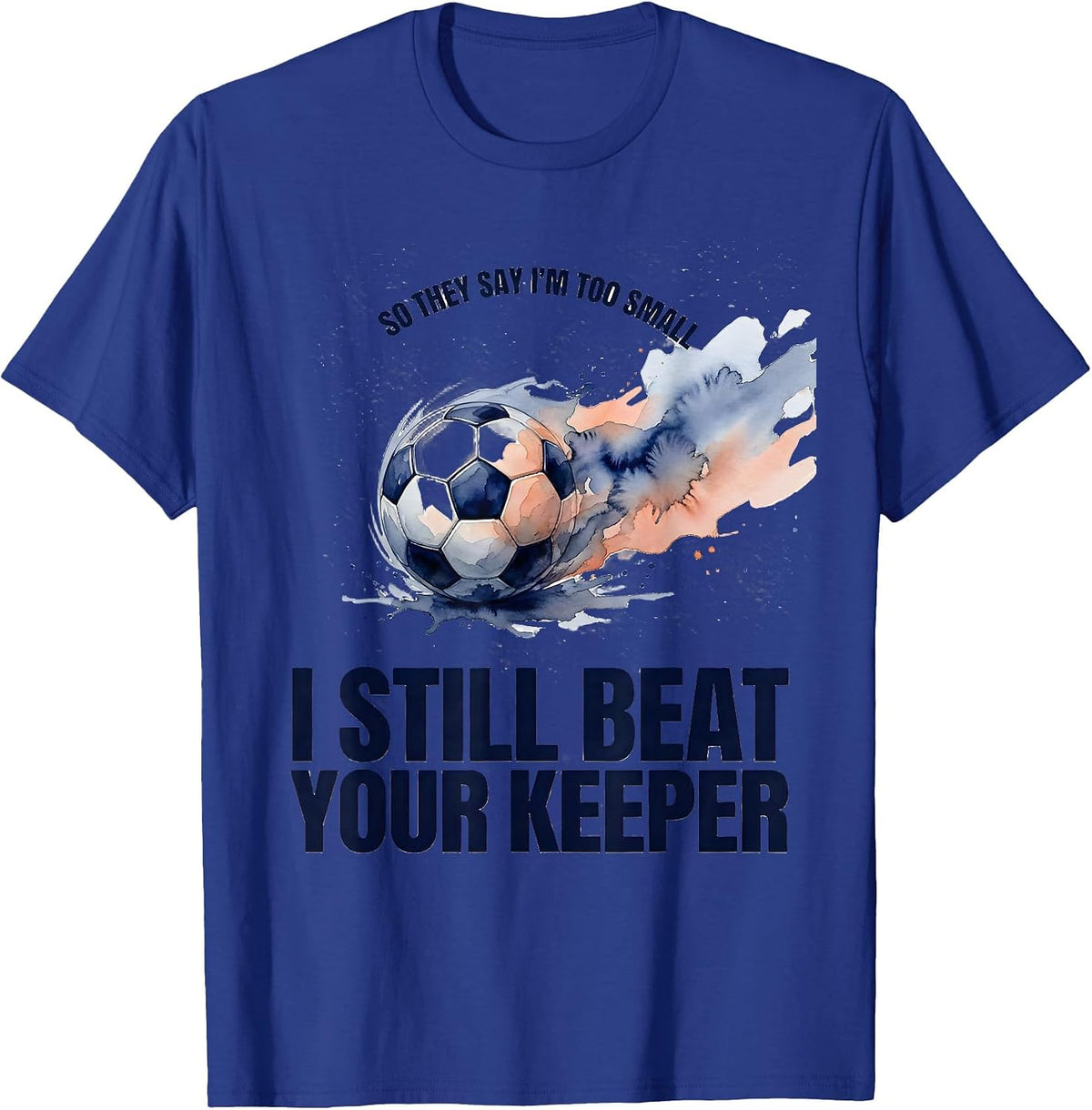 So They Say I'm Too Small I Still Beat Your Keeper Soccer T-Shirt - Royal Blue