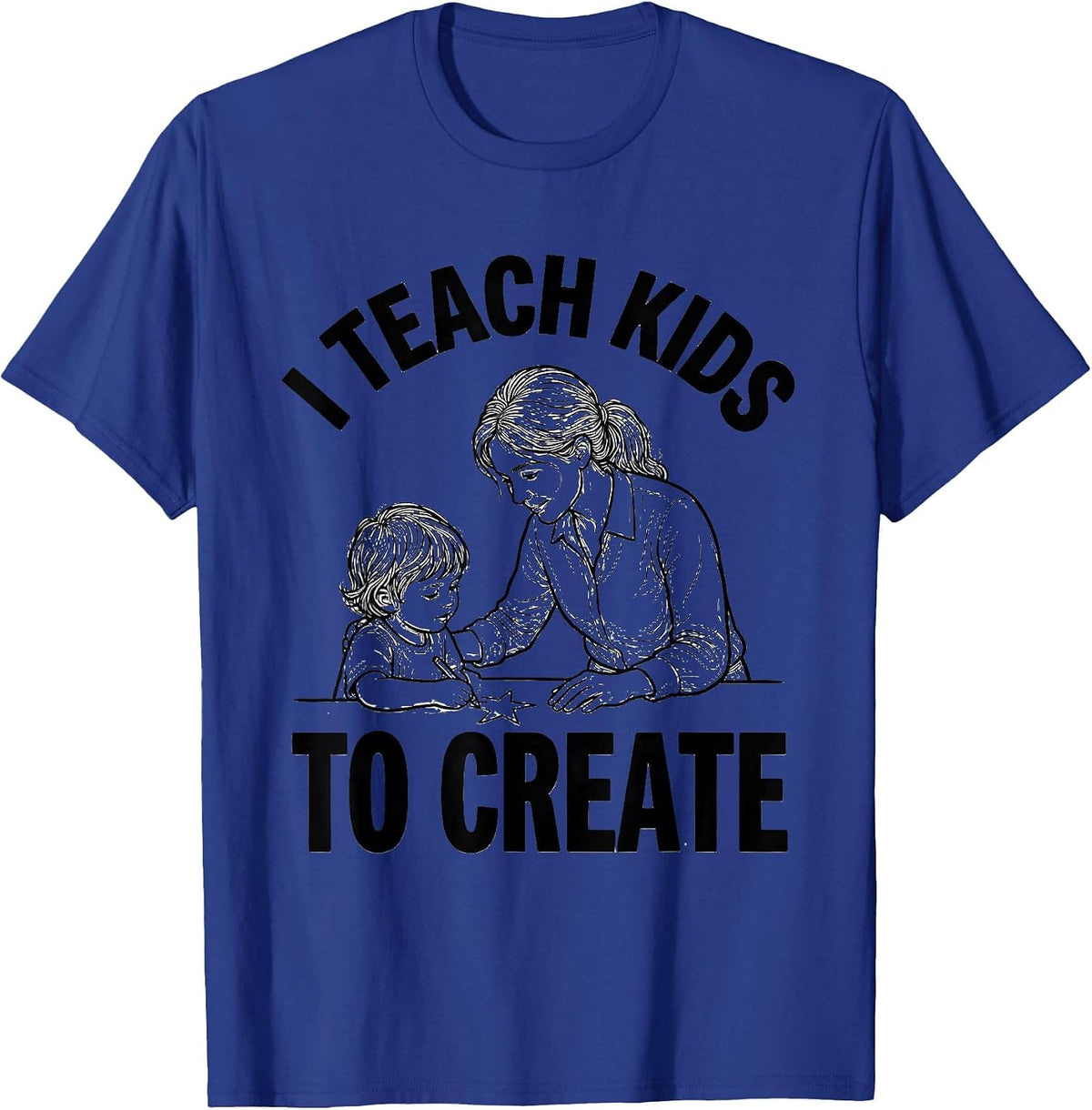 Men's I Teach Kids To Create Funny Teacher Appreciation Gift T-Shirt - Royal Blue