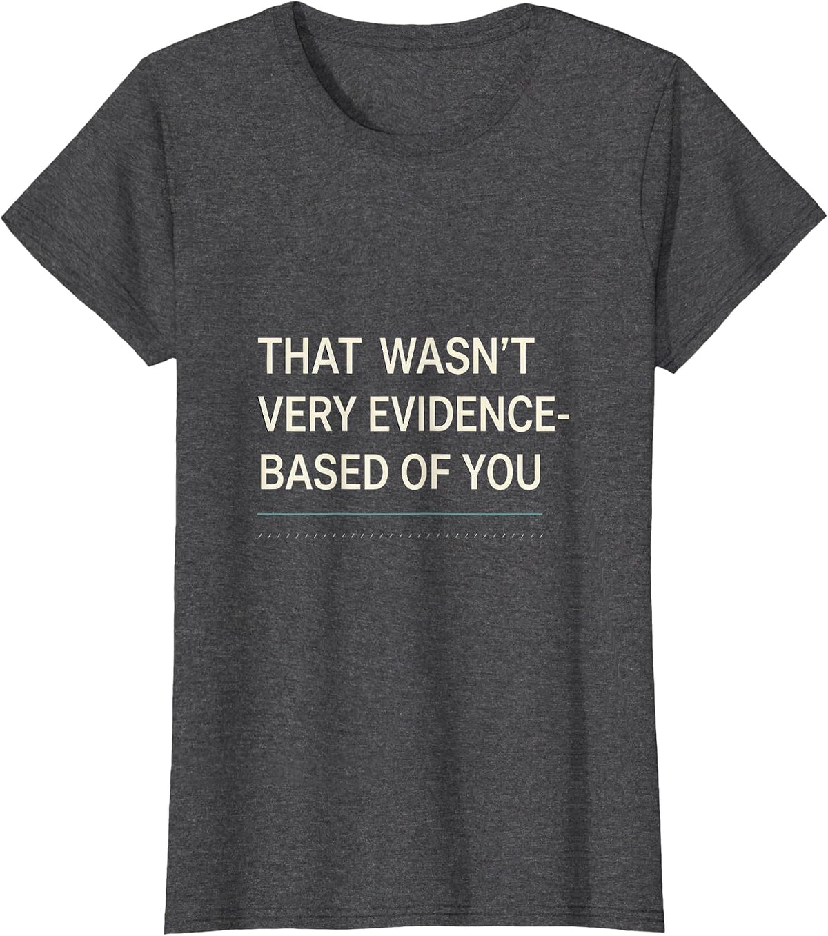Women's That Wasn't Very Evidence-Based Of You Funny Data Analyst T-Shirt - Dark Heather Grey