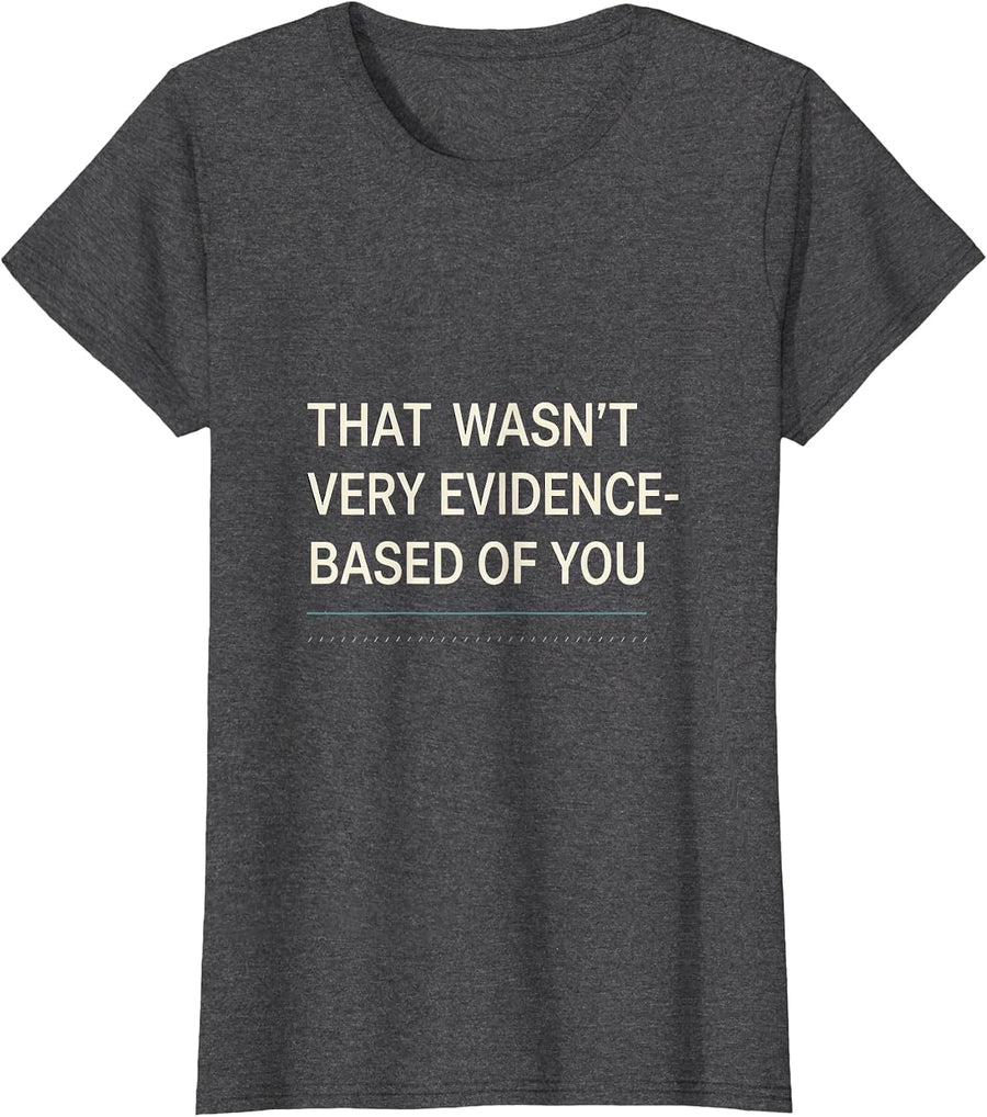 Women's That Wasn't Very Evidence-Based Of You Funny Data Analyst T-Shirt - Dark Heather Grey