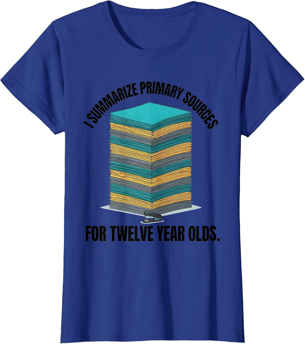 Women's I Summarize Primary Sources For Twelve Year Olds History T-Shirt - Royal Blue
