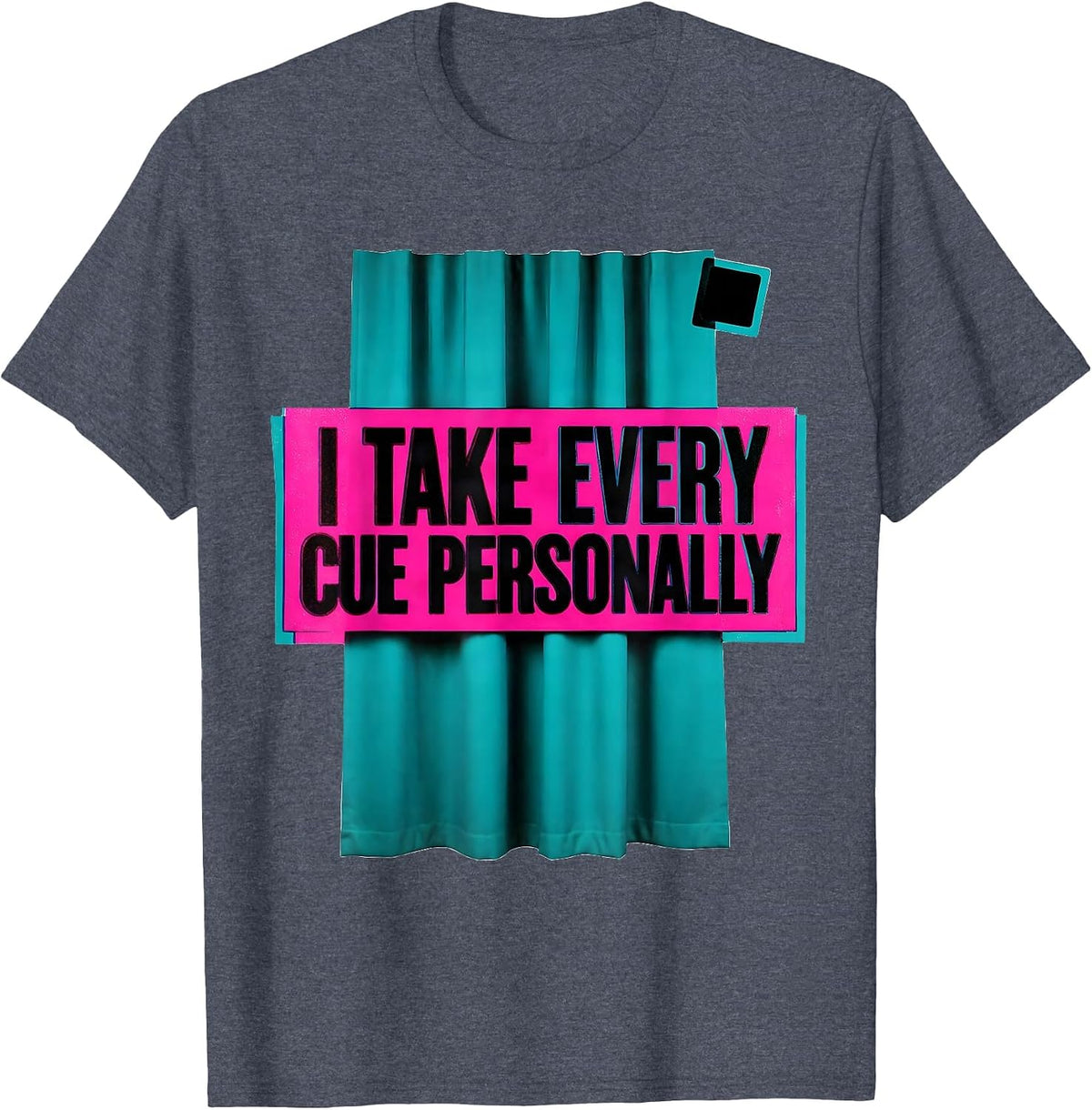 I Take Every Cue Personally Funny Theatre Kid Musical T-Shirt - Heather Blue