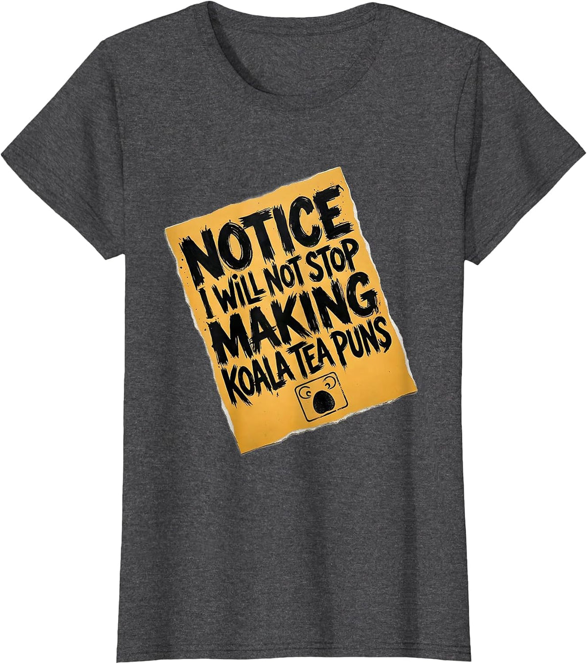 Women's Notice: I Will Not Stop Making Koala Tea Puns Funny T-Shirt - Dark Heather Grey