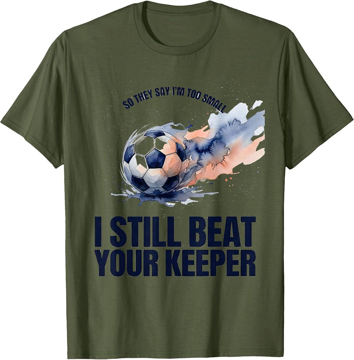 So They Say I'm Too Small I Still Beat Your Keeper Soccer T-Shirt - Olive Green